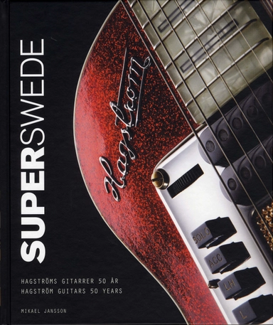 SuperSwede : Hagströms gitarrer 50 år / Hagström guitars 50 years; Mikael Jansson; 2008