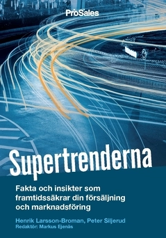 Supertrenderna : fakta och insikter som framtidssäkrar din försäljning och marknadsföring; Henrik Larsson Broman, Peter Siljerud; 2018