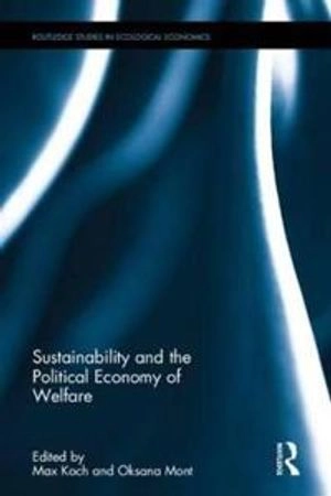 Sustainability and the political economy of welfare; Max Koch, Oksana Mont; 2016