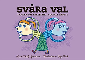 Svåra val : tankar om yrkesetik i socialt arbete; Karin Sääf Göransson; 2012