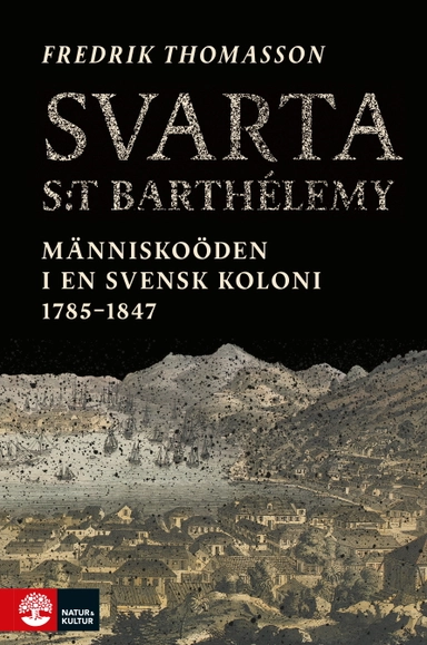 Svarta Saint-Barthélemy : människoöden i en svensk koloni 1785-1847; Fredrik Thomasson; 2022