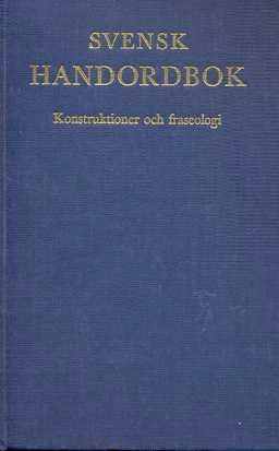 Svensk handordbok : konstruktioner och fraseologi; Ture Johannisson, Karl Gustav Ljunggren, Svenska språknämnden, Nämnden för svensk språkvård
(tidigare namn), Nämnden för svensk språkvård, Språkrådet
(senare namn), Språkrådet; 1977