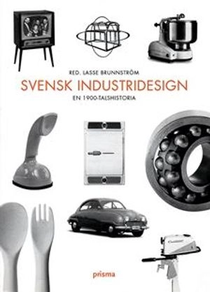 Svensk industridesign : En 1900-talshistoria; Lars Brunnström; 2004