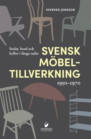 Svensk möbeltillverkning 1950-1970 : stolar, bord och hyllor i långa rader; Sverker Jonsson; 2023