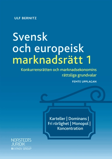 Svensk och europeisk marknadsrätt I : konkurrensrätten och marknadsekonomins rättsliga grundvalar; Ulf Bernitz; 2019