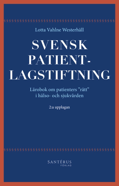 Svensk patientlagstiftning : lärobok om patienters "rätt" i hälso- och sjukvården; Lotta Vahlne Westerhäll; 2015