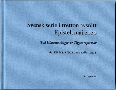 Svensk serie i tretton avsnitt epistel, maj 2020 : två bildsatta sånger ur Togges repertoar; Torgny Sjöstedt; 2021