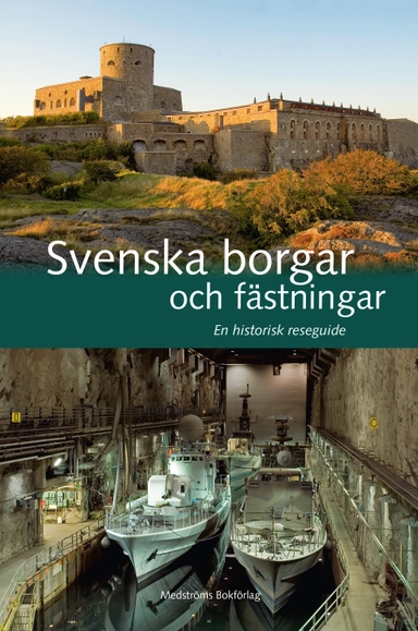 Svenska borgar och fästningar : en historisk reseguide; Leif Törnquist, Leif Ericson Wolke, Sven Olof Eriksson, Martin Hansson, Kenneth von Kartaschew, Christian Lovén, Michael Olausson, Anders Reisnert, Kerstin Söderlund; 2017