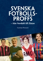 Svenska fotbollsproffs : från Nordahl till Zlatan; Gunnar Persson; 2012