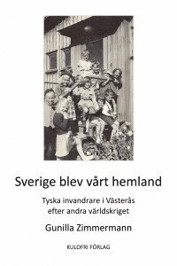 Sverige blev vårt hemland : tyska invandrare i Västerås efter andra världskriget; Gunilla Zimmermann; 2014