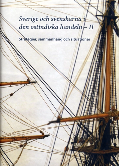 Sverige och svenskarna i ostindiska handeln II : Strategier, sammanhang och situationer; S Bertil Olsson, Elin Andersson, Christian Koninckx, Björn Lindeke, LarsOlof Lööf, Leos Müller, Kristina Söderpalm; 2019