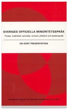 Sveriges officiella minoritetsspråk : Finska, meänkieli, samiska, romani, jiddisch och teckenspråk : en kort presentat; Svenska språknämnden; 2003