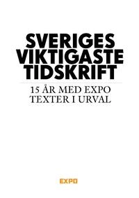 Sveriges viktigaste tidskrift - 15 år med Expo, texter i urval; 2010