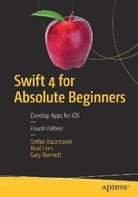 Swift 4 for Absolute Beginners Develop Apps for iOS; Stefan Kaczmarek, Brad Lees, Gary Bennett; 2017