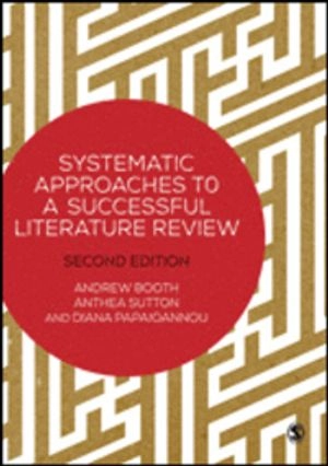 Systematic Approaches to a Successful Literature Review; Andrew Booth, Anthea Sutton, Diana Papaioannou; 2016