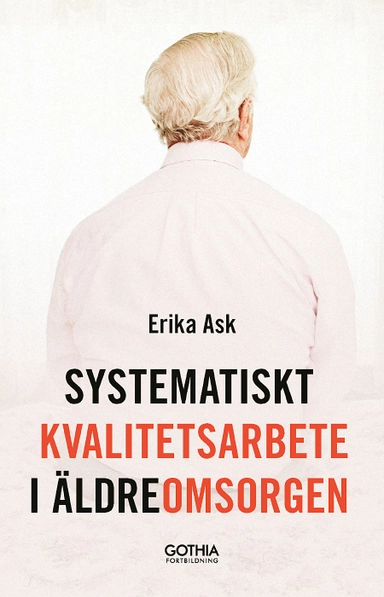 Systematiskt kvalitetsarbete i äldreomsorgen; Erika Ask; 2018