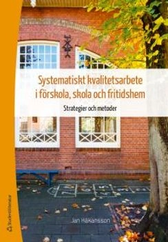 Systematiskt kvalitetsarbete i förskola, skola och fritidshem : strategier och metoder; Jan Håkansson; 2017