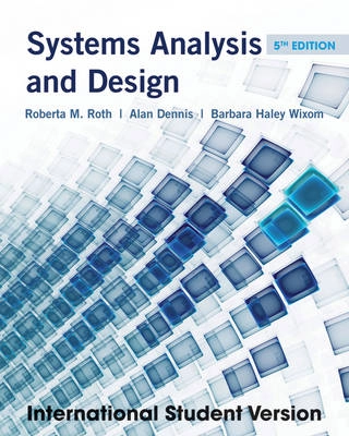 Systems Analysis and Design, 5th Edition International Student Version; Roberta M. Roth, Alan Dennis, Barbara Haley Wixom; 2012