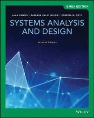 Systems Analysis and Design, EMEA Edition; Alan Dennis, Barbara Wixom, Roberta M Roth; 2019