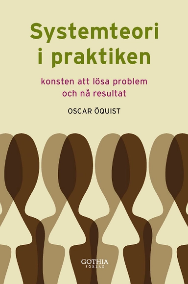 Systemteori i praktiken : konsten att lösa problem och nå resultat; Oscar Öquist; 2008