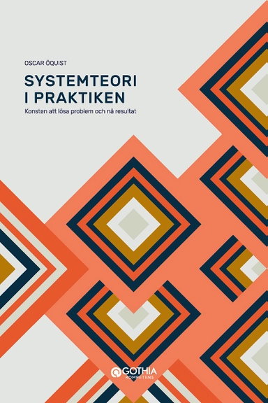 Systemteori i praktiken : konsten att lösa problem och nå resultat; Oscar Öquist; 2018