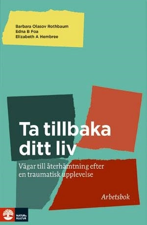 Ta tillbaka ditt liv : vägar till återhämtninig efter en traumatisk upplevelelse; Barbara Olasov Rothbaum, Edna B. Foa, Elizabeth A. Hembree; 2013