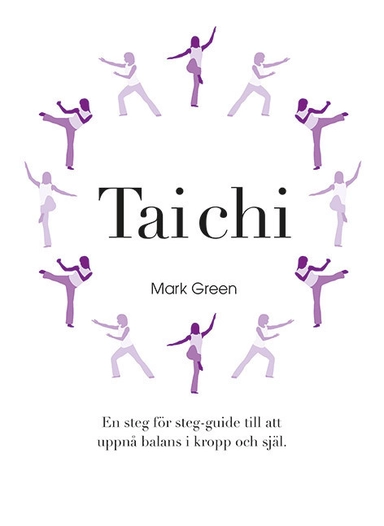 Tai Chi : En steg för steg-guide till att uppnå balans i kropp och själ; Mark Green; 2015