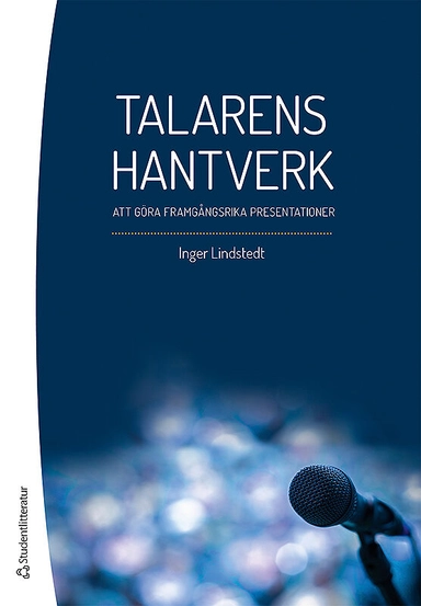 Talarens hantverk - Att göra framgångsrika presentationer; Inger Lindstedt; 2015