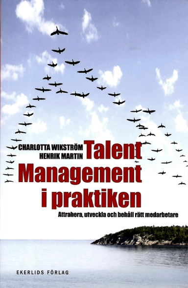 Talent management i praktiken : attrahera, utveckla och behåll rätt medarbetare; Charlotta Wikström, Martin Henrik; 2012