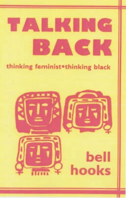 Talking Back: Thinking Feminist, Thinking Black; Bell Hooks; 1999