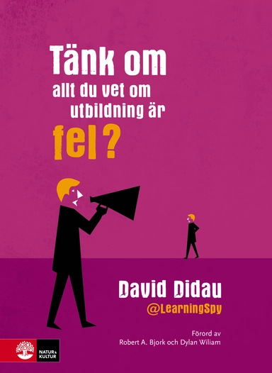 Tänk om allt du vet om utbildning är fel?; David Didau; 2017