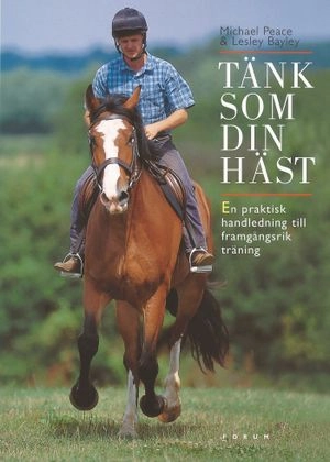 Tänk som din häst : en praktisk handleding till framgångsrik träning; Michael Peace, Lesley Bayley; 2005