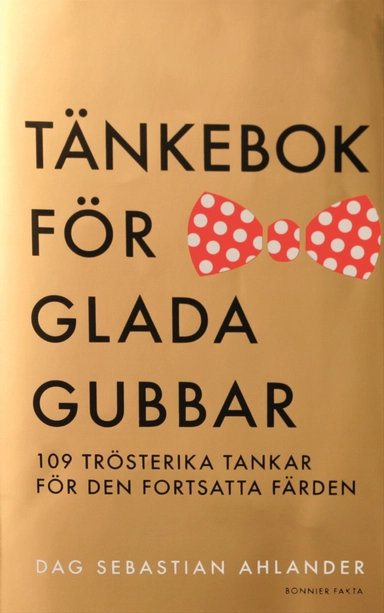 Tänkebok för glada gubbar : 109 trösterika tankar för den fortsatta färden; Dag Sebastian Ahlander; 2014