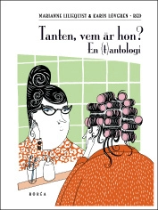 Tanten, vem är hon?: en (t)antologi; Marianne Liliequist, Karin Lövgren; 2012