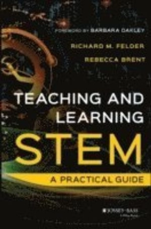 Teaching and Learning STEM: A Practical Guide; Richard M. Felder, Rebecca Brent; 2016