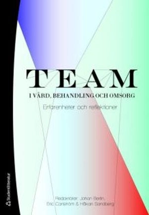 Team i vård, behandling och omsorg : erfarenheter och reflektioner; Johan Berlin, Eric Carlström, Håkan Sandberg; 2009