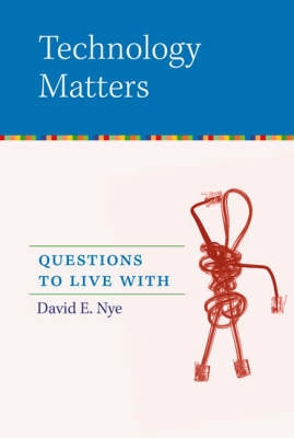 Technology matters : questions to live with; David E. Nye; 2006