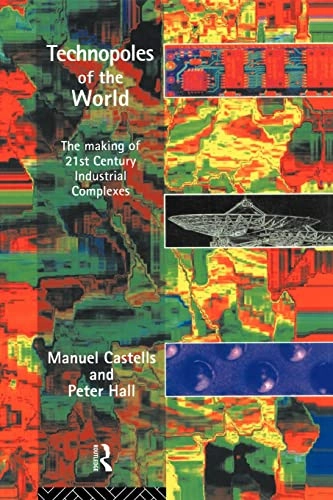 Technopoles of the world : the making of twenty-first-century industrial complexes; Manuel Castells; 1994