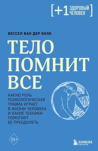 Telo pomnit vse : Kakuju rolʹ psichologičeskaja travma igraet v žizni čeloveka i kakie techniki pomogajut ee preodoletʹ; Bessel Van der Kolk; 2023