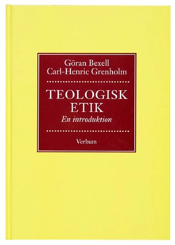 Teologisk etik : en introduktion; Göran Bexell, Carl-Henrik Grenholm; 1997