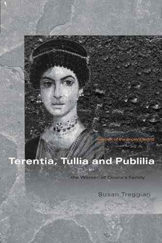 Terentia, Tullia and Publilia : the women of Cicero's family; Susan Treggiari; 2007