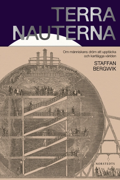 Terranauterna : om människans dröm att upptäcka och kartlägga världen; Staffan Bergwik; 2024