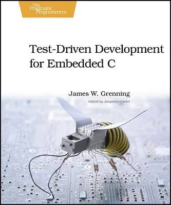 Test Driven Development for Embedded C; James W. Grenning; 2011