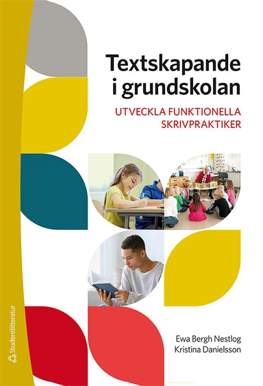 Textskapande i grundskolan : utveckla funktionella skrivpraktiker; Ewa Bergh Nestlog, Kristina Danielsson; 2020