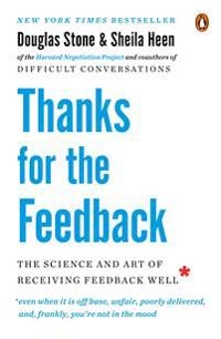 Thanks for the feedback : the science and art of receiving feedback well (even when it is off base, unfair, poorly delivered, and frankly, you're not in the mood); Douglas Stone; 2014