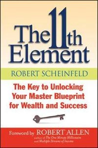 The 11th Element: The Key to Unlocking Your Master Blueprint For Wealth and; Robert Scheinfeld, Robert G. Allen; 2013