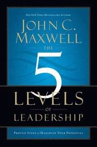 The 5 Levels of Leadership; John C. Maxwell; 2011