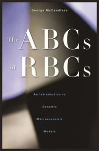 The ABCs of RBCs : an introduction to dynamic macroeconomic models; George T. McCandless; 2008