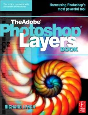 THE ADOBE PHOTOSHOP LAYERS BOOK; Richard Lynch; 2011