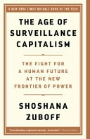 The age of surveillance capitalism : the fight for a human future at the new frontier of power; Shoshana Zuboff; 2019